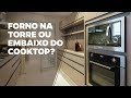 FORNO NA TORRE OU EMBAIXO DO COOKTOP?