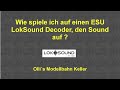 Wie spiele ich auf einen ESU LokSound Decoder den Sound auf?