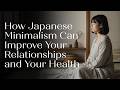 How Japanese Minimalism Can Improve Your Relationships and Your Health
