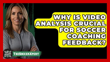 Why Is Video Analysis Crucial For Soccer Coaching Feedback? - The Soccer Xpert