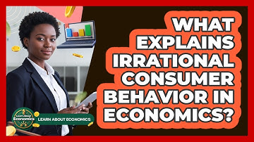 What Explains Irrational Consumer Behavior In Economics? - Learn About Economics