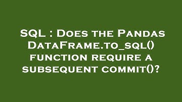 SQL : Does the Pandas DataFrame.to_sql() function require a subsequent commit()?