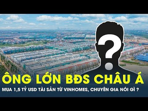 #2023 Ông lớn “ bất động sản” châu Á mua 1,5 tỷ USD tài sản từ Vinhomes, chuyên gia nói gì? | CafeLand