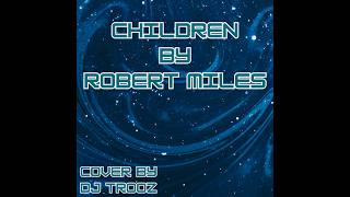 Children Robert Miles Cover by DJ Trooz
