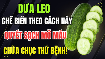 Bí Quyết Dùng Dưa Leo Đánh Bay Mỡ Máu Chữa Lành Cả Chục Thứ Bệnh
