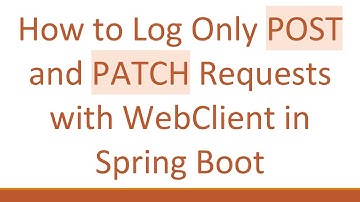 How to Log Only POST and PATCH Requests with WebClient in Spring Boot