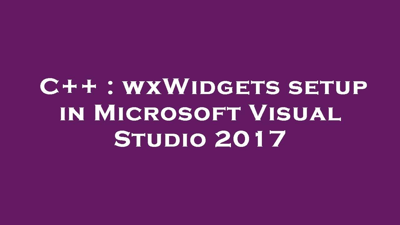C++ : wxWidgets setup in Microsoft Visual Studio 2017 - YouTube