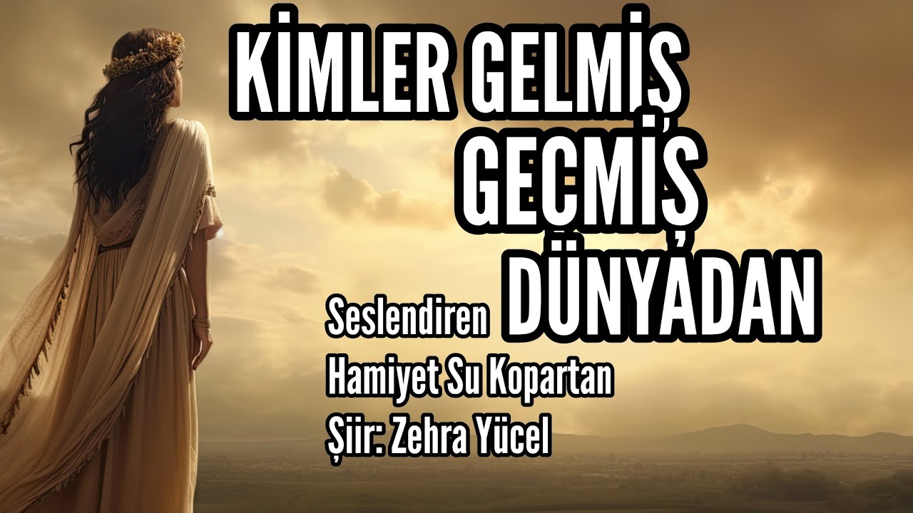 KİMLER GELMİŞ GEÇMİŞ DÜNYADAN - Seslendiren: Hamiyet Su Kopartan - Şiir: Zehra Yücel