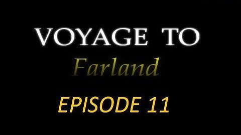 Voyage to Farland Episode 11: Unintended Hiatus