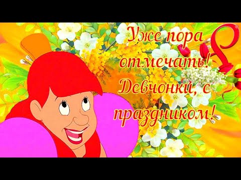 Девочки с праздником! 8 марта Уже пора отмечать! Веселая песня! Музыкальное Поздравление для Вас!