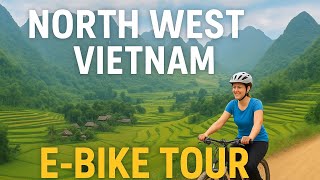 North West Vietnam E-Bike Tour | Ride Through Majestic Mountains \& Ethnic Villages
