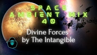 Space Ambient Mix 40 - Divine Forces by The Intangible