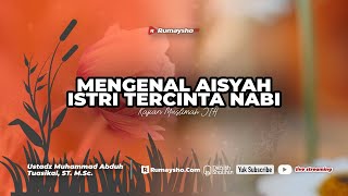 Mengenal Aisyah, Istri Tercinta Nabi Muhammad - Ustadz Muhammad Abduh Tuasikal, M.Sc.
