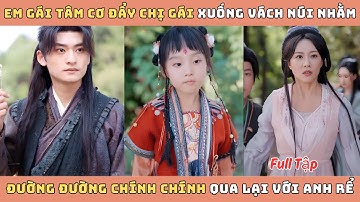 Tiểu Nữ Chiêu Tài - Em gái tâm cơ đẩy chị gái xuống vách núi nhằm đường đường chính chính qua lại