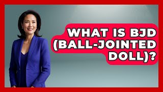What Is BJD (Ball-Jointed Doll)? - Collectible Dolls and Toys