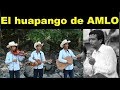 Huapango al Presidente de Mexico lopez obrador