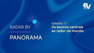 Os bancos centrais ao redor do mundo – Radar BV Panorama #11 | banco BV