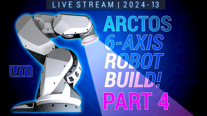 LIVESTREAM: 2024.13 - ARCTOS 6-Axis Robot Build - Part 4