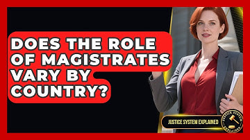 Does the Role of Magistrates Vary by Country? | Justice System Explained