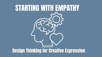 Starting With Empathy: Design Thinking for Creative Expression