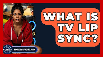 What Is TV Lip Sync? - NextGen Viewing and Audio
