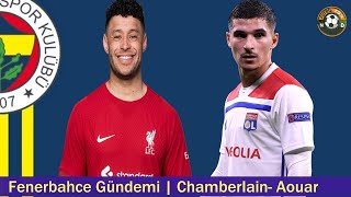 Fenerbahçe Transfer Oxlade- Chamberlain, Houssem Aouar Çe