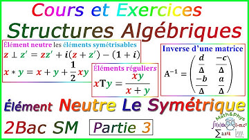 Les Structures Algébriques - Élément Neutre - Le Symétrique - 2 Bac SM - [Cours Partie 3]