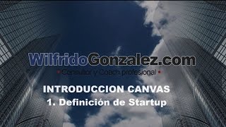 INTRO CANVAS 1 Definicion de Startup / WilfridoGonzalez.com