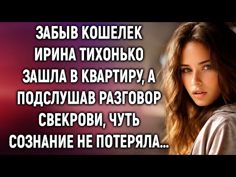 Забыв кошелек Ирина тихонько зашла в квартиру, а подслушав разговор свекрови…