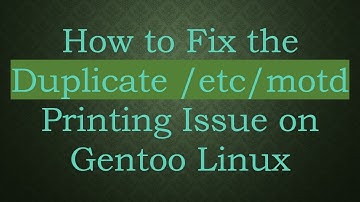 How to Fix the Duplicate /etc/motd Printing Issue on Gentoo Linux