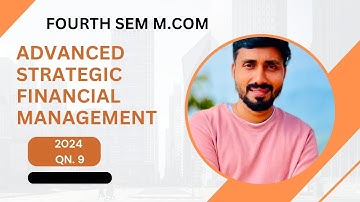 ADVANCED STRATEGIC FINANCIAL MANAGEMENT || M.COM || 2024 || QN 9 ||#video