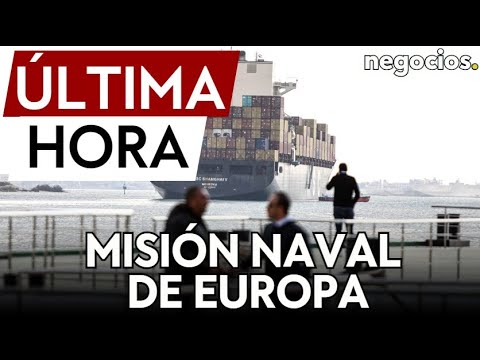 &Uacute;LTIMA HORA | Europa respalda una misi&oacute;n naval para proteger buques en el Mar Rojo