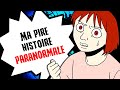 Ma pire histoire paranormale