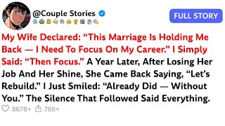My Wife Declared: “This Marriage Is Holding Me Back — I Need To Focus On My Career.”I Simply Said...