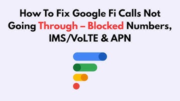 How To Fix Google Fi Calls Not Going Through – Blocked Numbers, IMS/VoLTE & APN