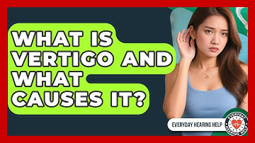 What Is Vertigo And What Causes It? - Everyday Hearing Help