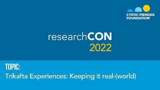 ResearchCon 2022 | Trikafta Experiences: Keeping it real(world)
