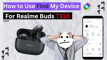 Find My Earbuds on Realme Buds T310: Full Tutorial with Step-by-Step Guide
