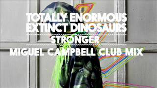 Totally Enormous Extinct Dinosaurs - Stronger (Miguel Campbell Club Mix)