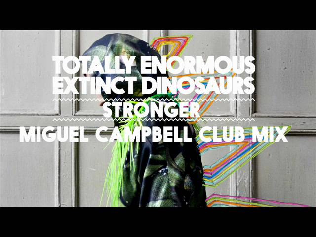 Totally Enormous Extinct Dinosaurs - Stronger (Miguel Campbell Club Mix)