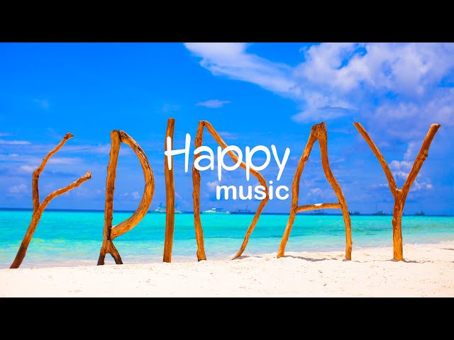 Happy Friday Vibes - Good Beats Only - Upbeat Music to Be Happy class=