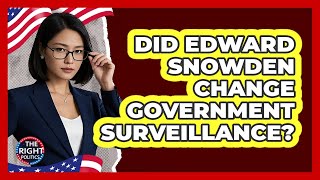 Did Edward Snowden Change Government Surveillance - The Right Politics