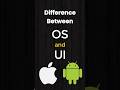 Difference Between OS and Ui #android #ios