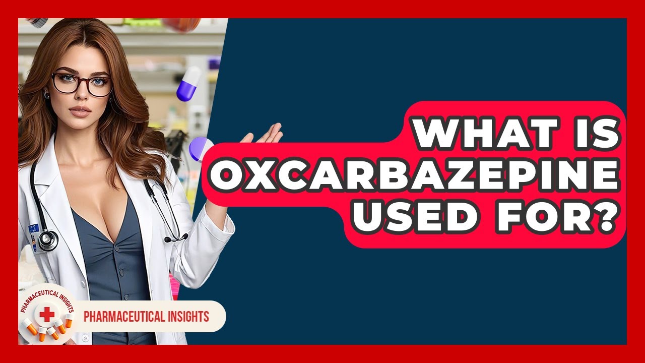 What Is Oxcarbazepine Used For? - Pharmaceutical Insights
