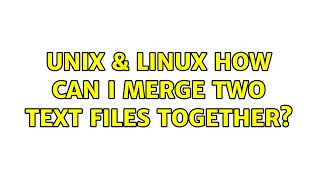 Unix & Linux: How can I merge two text files together?