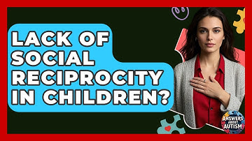 Lack Of Social Reciprocity In Children? - Answers About Autism