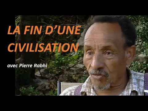 LA FIN D'UNE CIVILISATION, avec Pierre Rabhi LA FIN D'UNE CIVILISATION, avec Pierre Rabhi
