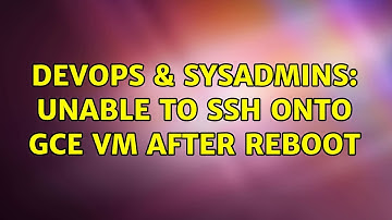 DevOps & SysAdmins: Unable to SSH onto GCE VM after reboot