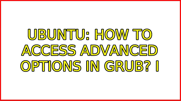 Ubuntu: How to access Advanced Options in GRUB? (2 Solutions!!)