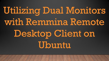 Utilizing Dual Monitors with Remmina Remote Desktop Client on Ubuntu